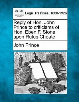portada reply of hon. john prince to criticisms of hon. eben f. stone upon rufus choate (en Inglés)