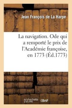 portada La Navigation. Ode Qui a Remporté Le Prix de l'Académie Françoise, En 1773 (en Francés)