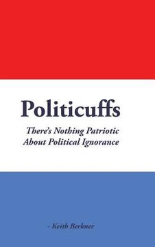 portada Politicuffs: There's Nothing Patriotic About Political Ignorance (en Inglés)