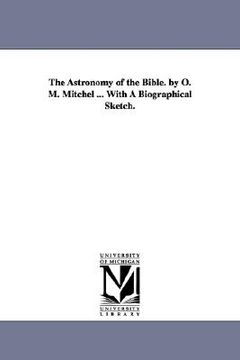 portada the astronomy of the bible. by o. m. mitchel ... with a biographical sketch. (en Inglés)