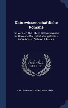 portada Naturwissenschaftliche Romane: Ein Versuch, Die Lehren Der Naturkunde Im Gewande Der Unterhaltungslectüre Zu Verbreiten, Volume 2, Issue 4 (en Inglés)