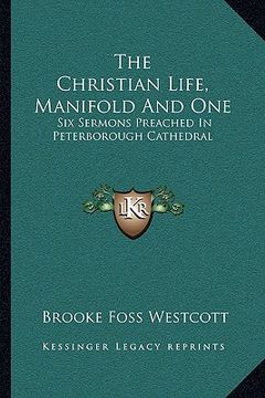 portada the christian life, manifold and one: six sermons preached in peterborough cathedral