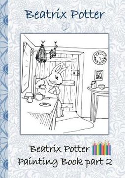 portada Beatrix Potter Painting Book Part 2 ( Peter Rabbit ): Colouring Book, coloring, crayons, coloured pencils colored, Children's books, children, adults, (en Inglés)