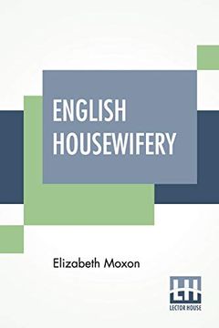 portada English Housewifery: Exemplified in Above Four Hundred and Fifty Receipts, Giving Directions in Most Parts of Cookery (en Inglés)