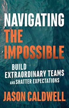 portada Navigating the Impossible: Build Extraordinary Teams and Shatter Expectations 