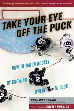 portada Take Your Eye Off the Puck: How to Watch Hockey By Knowing Where to Look