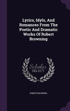 portada Lyrics, Idyls, And Romances From The Poetic And Dramatic Works Of Robert Browning (en Inglés)