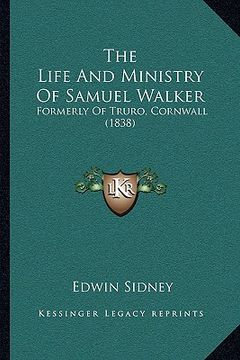 portada the life and ministry of samuel walker: formerly of truro, cornwall (1838) (en Inglés)