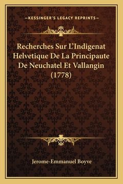 portada Recherches Sur L'Indigenat Helvetique De La Principaute De Neuchatel Et Vallangin (1778) (en Francés)