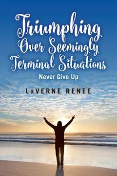 portada Triumphing over Seemingly Terminal Situations: Never Give Up