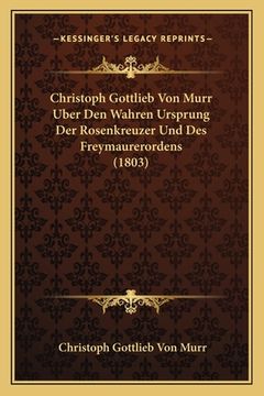 portada Christoph Gottlieb Von Murr Uber Den Wahren Ursprung Der Rosenkreuzer Und Des Freymaurerordens (1803) (in German)
