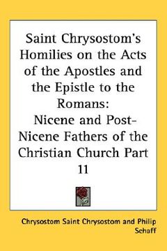 portada saint chrysostom's homilies on the acts of the apostles and the epistle to the romans: nicene and post-nicene fathers of the christian church part 11 (en Inglés)
