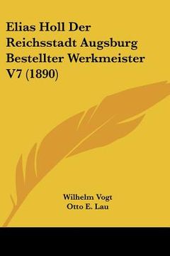 portada Elias Holl Der Reichsstadt Augsburg Bestellter Werkmeister V7 (1890) (in German)