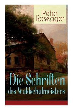 portada Die Schriften des Waldschulmeisters: Heimatroman - Autobiografisches Werk (in English)