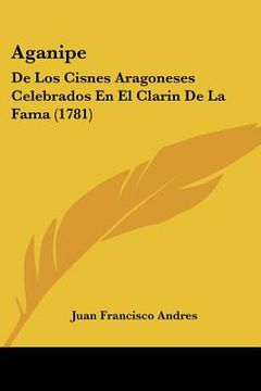 portada aganipe: de los cisnes aragoneses celebrados en el clarin de la fama (1781) (in English)
