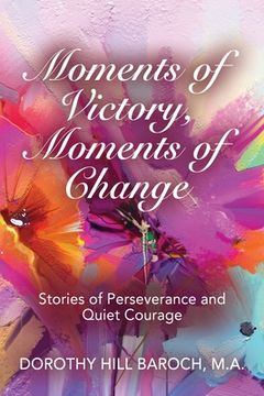 portada Moments of Victory, Moments of Change: Stories of Perseverance and Quiet Courage (in English)