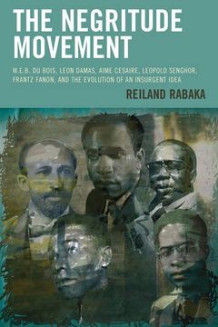 portada The Negritude Movement: W.E.B. Du Bois, Leon Damas, Aime Cesaire, Leopold Senghor, Frantz Fanon, and the Evolution of an Insurgent Idea (Critical Africana Studies)