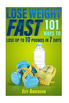 portada Lose Weight Fast: 101 Ways to Lose up to 10 Pounds in 7 Days (in English)