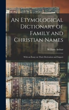 portada An Etymological Dictionary of Family and Christian Names: With an Essay on Their Derivation and Import (en Inglés)