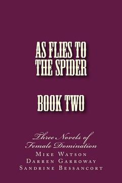 portada As Flies to the Spider - Book Two: Three Novels of Female Domination (in English)