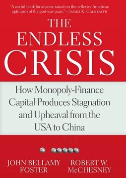 portada The Endless Crisis: How Monopoly-Finance Capital Produces Stagnation and Upheaval from the USA to China
