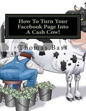 portada How To Turn Your Facebook Page Into A Cash Cow! (en Inglés)