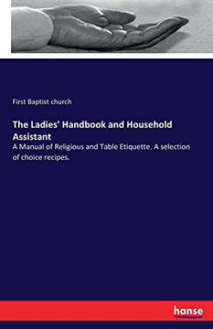 portada The Ladies' Handbook and Household Assistant: A Manual of Religious and Table Etiquette. A Selection of Choice Recipes. (en Inglés)