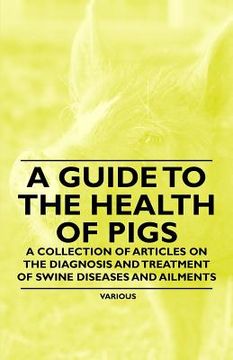 portada a guide to the health of pigs - a collection of articles on the diagnosis and treatment of swine diseases and ailments (in English)