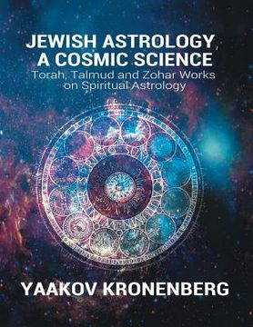 portada Jewish Astrology, a Cosmic Science: Torah, Talmud and Zohar Works on Spiritual Astrology (en Inglés)