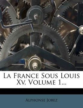 portada La France Sous Louis Xv, Volume 1... (in French)