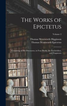 portada The Works of Epictetus: Consisting of His Discourses, in Four Books, the Enchiridion, and Fragments; Volume 2 (in English)