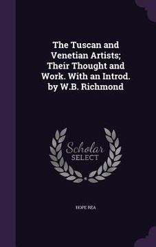 portada The Tuscan and Venetian Artists; Their Thought and Work. With an Introd. by W.B. Richmond (en Inglés)