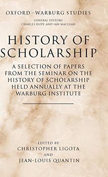 portada History of Scholarship: A Selection of Papers From the Seminar on the History of Scholarship Held Annually at the Warburg Institute (Oxford-Warburg Studies) (en Inglés)
