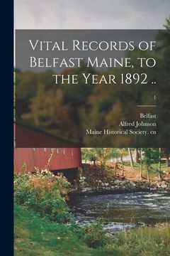portada Vital Records of Belfast Maine, to the Year 1892 ..; 1 (en Inglés)