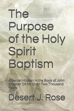 portada The Purpose of the Holy Spirit Baptism: A Secret Hidden in the Book of John Chapter 14 for Over Two Thousand Years (en Inglés)