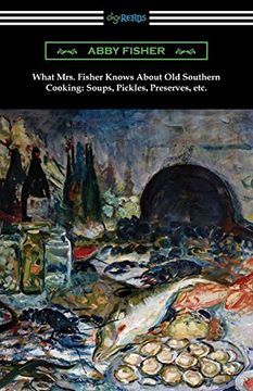 portada What Mrs. Fisher Knows About old Southern Cooking, Soups, Pickles, Preserves, Etc. (en Inglés)