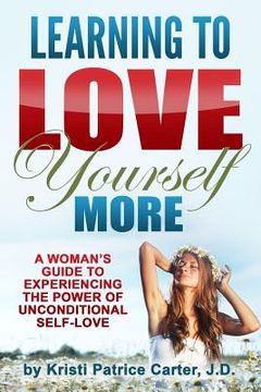portada Learning to Love Yourself More: A Woman's Guide to Experiencing the Power of Unconditional Self-Love (en Inglés)