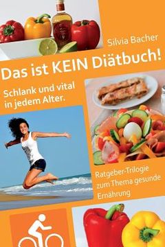portada Das ist KEIN Diätbuch!: Schlank und vital in jedem Alter - Ratgeber-Trilogie zum Thema gesunde Ernährung (in German)