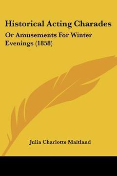 portada historical acting charades: or amusements for winter evenings (1858) (en Inglés)