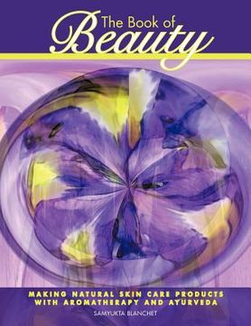 portada the book of beauty: making natural skin care products with aromatherapy and ayurveda (en Inglés)