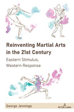 portada Reinventing Martial Arts in the 21st Century: Eastern Stimulus, Western Response (en Inglés)