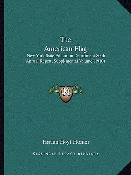 portada the american flag: new york state education department sixth annual report, supplemental volume (1910) (en Inglés)