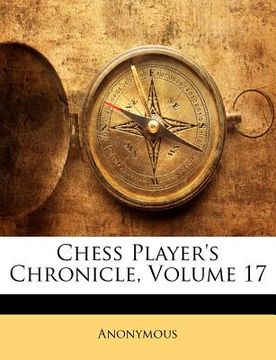 portada chess player's chronicle, volume 17 (in English)