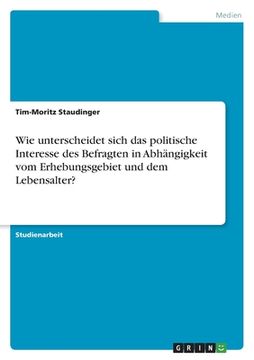 portada Wie unterscheidet sich das politische Interesse des Befragten in Abhängigkeit vom Erhebungsgebiet und dem Lebensalter? (en Alemán)