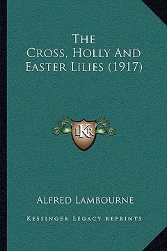 portada the cross, holly and easter lilies (1917) (in English)