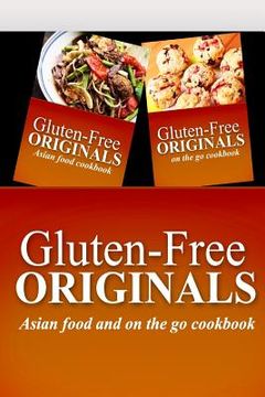 portada Gluten-Free Originals - Asian Food and On The Go Cookbook: Practical and Delicious Gluten-Free, Grain Free, Dairy Free Recipes (en Inglés)