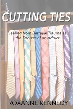portada Cutting Ties: Healing from Betrayal Trauma as the Spouse of an Addict (en Inglés)