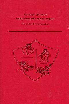 portada The Single Woman in Medieval and Early Modern England: Her Life and Representation (Medieval and Renaissance Texts & Studies) (in English)