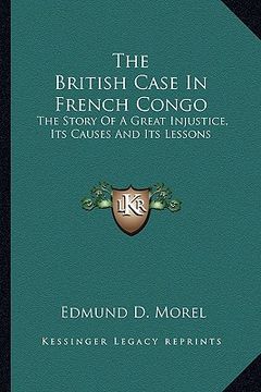 portada the british case in french congo: the story of a great injustice, its causes and its lessons (in English)