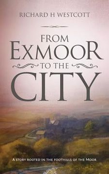 portada From Exmoor to the City: A story rooted in the foothills of the moor (en Inglés)